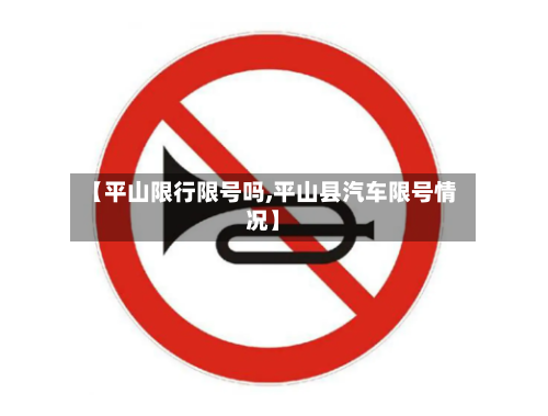 【平山限行限号吗,平山县汽车限号情况】-第2张图片
