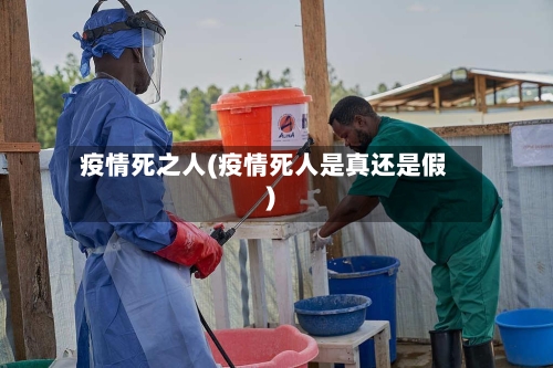 疫情死之人(疫情死人是真还是假)