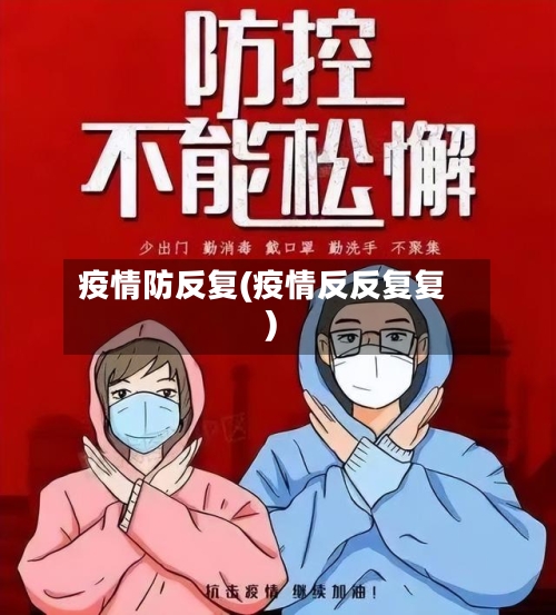 疫情防反复(疫情反反复复)