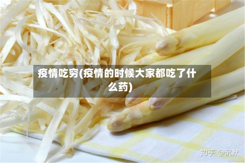 疫情吃穷(疫情的时候大家都吃了什么药)