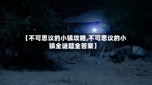 【不可思议的小镇攻略,不可思议的小镇全谜题全答案】