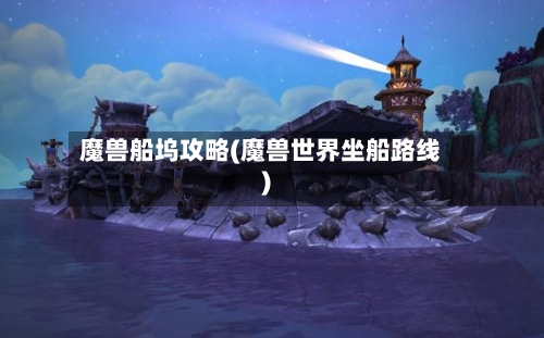 魔兽船坞攻略(魔兽世界坐船路线)-第2张图片
