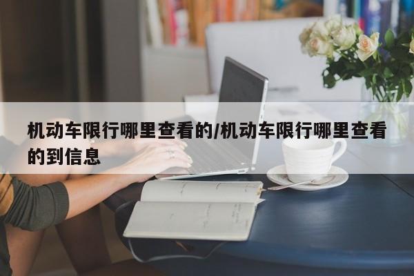 机动车限行哪里查看的/机动车限行哪里查看的到信息