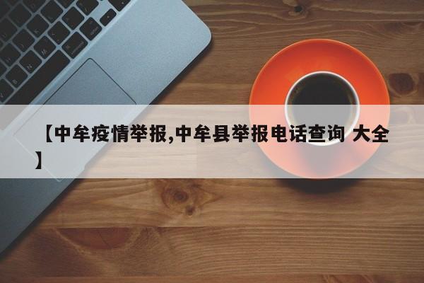 【中牟疫情举报,中牟县举报电话查询 大全】