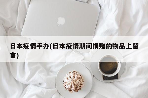 日本疫情手办(日本疫情期间捐赠的物品上留言)