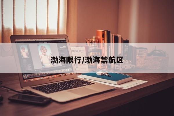 渤海限行/渤海禁航区