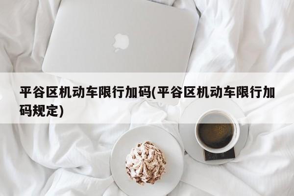 平谷区机动车限行加码(平谷区机动车限行加码规定)