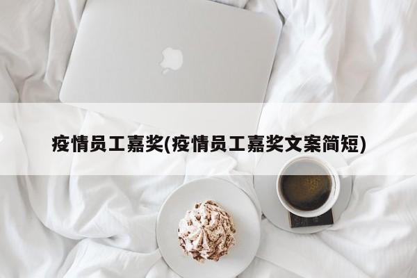 疫情员工嘉奖(疫情员工嘉奖文案简短)
