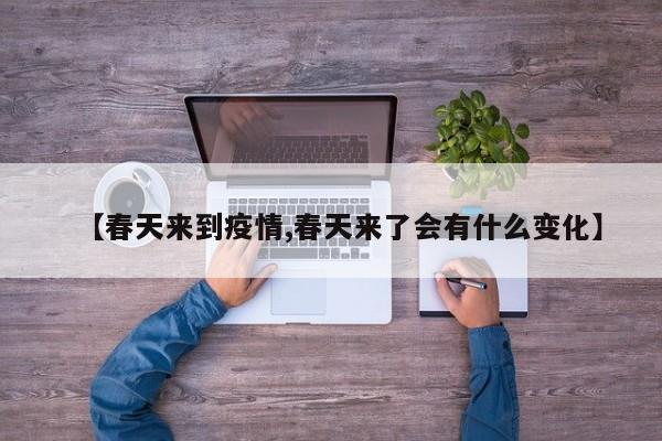 【春天来到疫情,春天来了会有什么变化】
