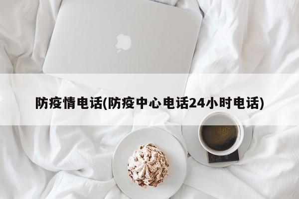 防疫情电话(防疫中心电话24小时电话)