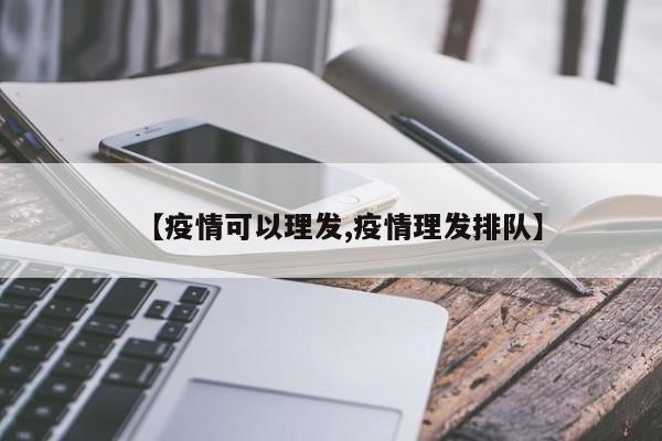 【疫情可以理发,疫情理发排队】