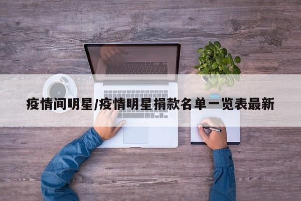 疫情间明星/疫情明星捐款名单一览表最新