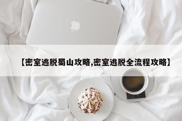 【密室逃脱蜀山攻略,密室逃脱全流程攻略】