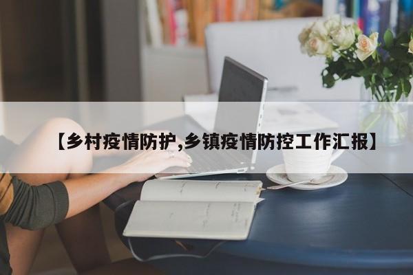 【乡村疫情防护,乡镇疫情防控工作汇报】