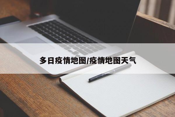 多日疫情地图/疫情地图天气