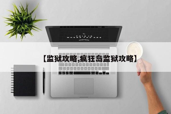 【监狱攻略,疯狂岛监狱攻略】