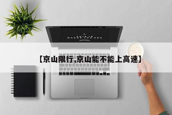 【京山限行,京山能不能上高速】