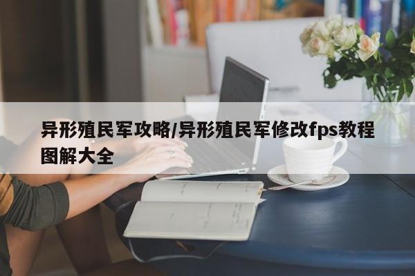 异形殖民军攻略/异形殖民军修改fps教程图解大全