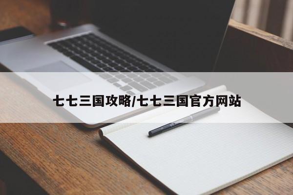 七七三国攻略/七七三国官方网站