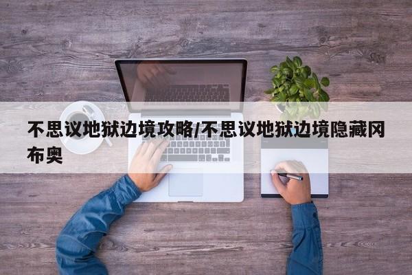 不思议地狱边境攻略/不思议地狱边境隐藏冈布奥