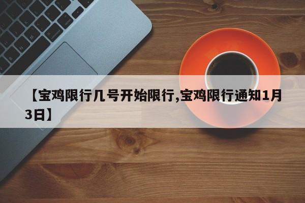【宝鸡限行几号开始限行,宝鸡限行通知1月3日】