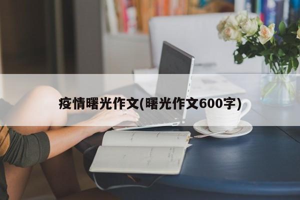 疫情曙光作文(曙光作文600字)