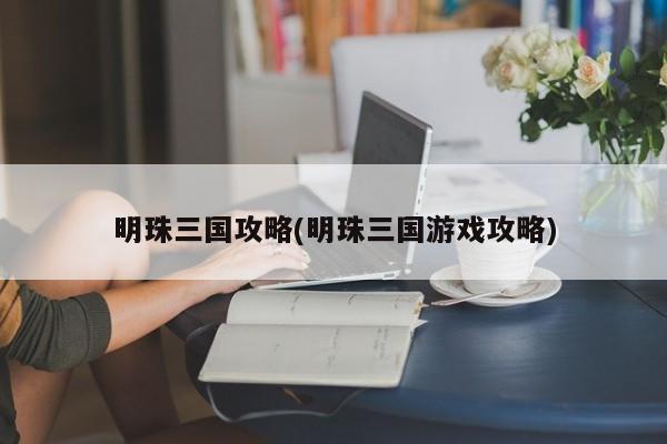 明珠三国攻略(明珠三国游戏攻略)