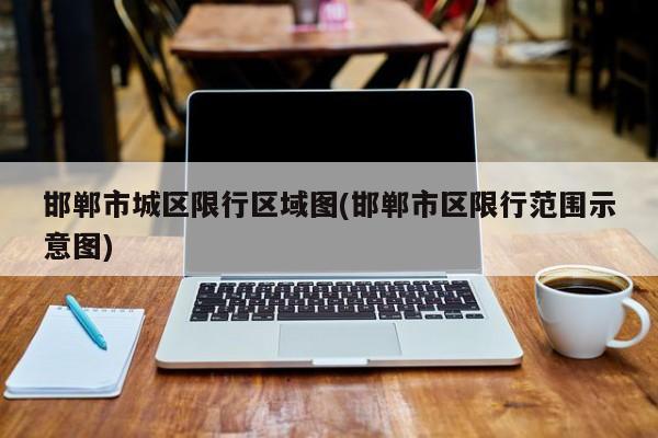 邯郸市城区限行区域图(邯郸市区限行范围示意图)